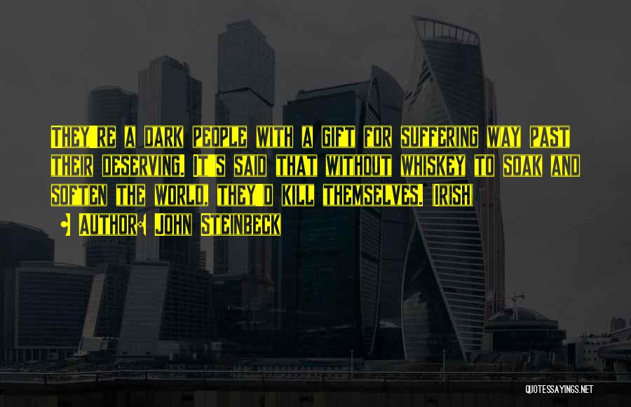 John Steinbeck Quotes: They're A Dark People With A Gift For Suffering Way Past Their Deserving. It's Said That Without Whiskey To Soak