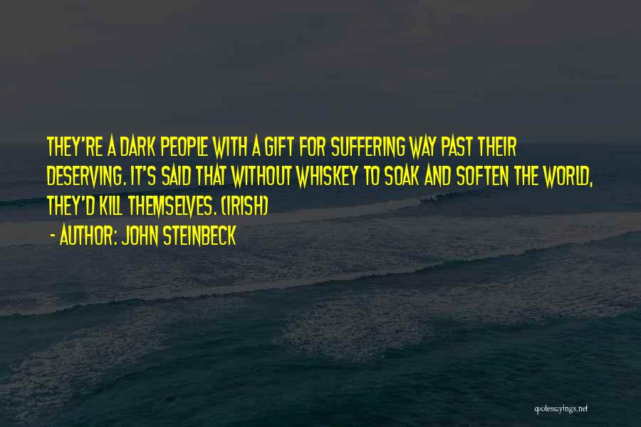 John Steinbeck Quotes: They're A Dark People With A Gift For Suffering Way Past Their Deserving. It's Said That Without Whiskey To Soak