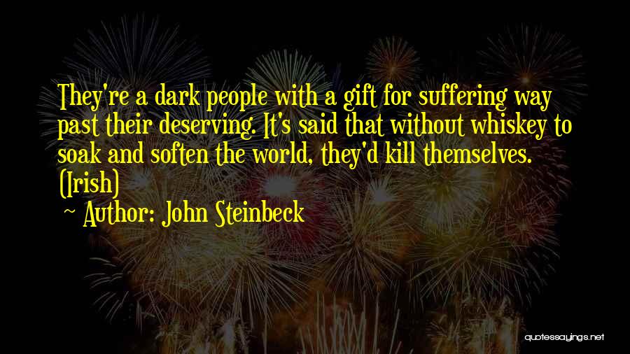 John Steinbeck Quotes: They're A Dark People With A Gift For Suffering Way Past Their Deserving. It's Said That Without Whiskey To Soak