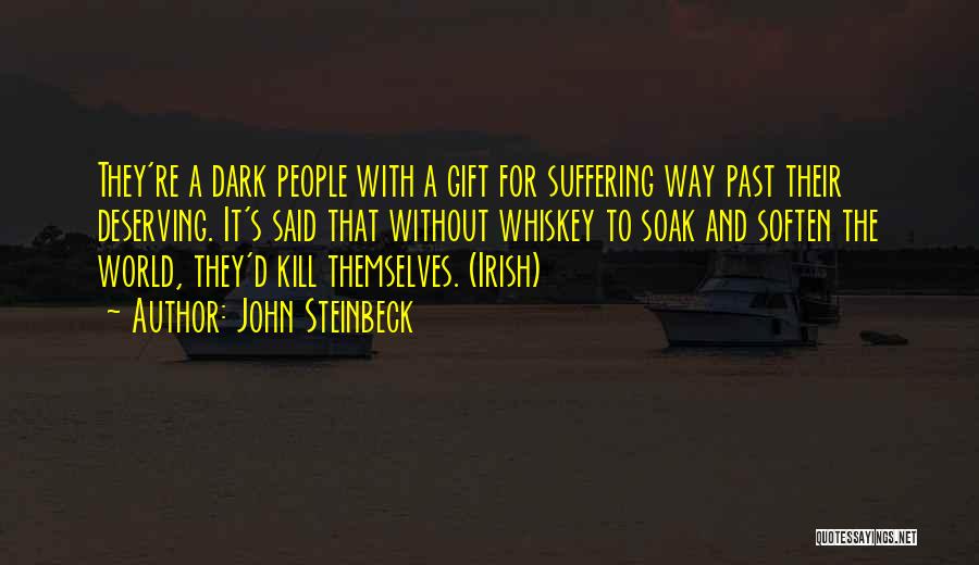 John Steinbeck Quotes: They're A Dark People With A Gift For Suffering Way Past Their Deserving. It's Said That Without Whiskey To Soak