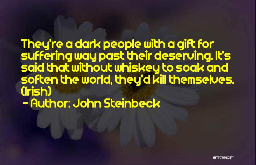 John Steinbeck Quotes: They're A Dark People With A Gift For Suffering Way Past Their Deserving. It's Said That Without Whiskey To Soak