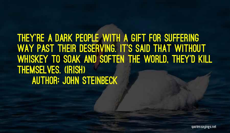 John Steinbeck Quotes: They're A Dark People With A Gift For Suffering Way Past Their Deserving. It's Said That Without Whiskey To Soak