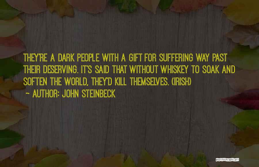 John Steinbeck Quotes: They're A Dark People With A Gift For Suffering Way Past Their Deserving. It's Said That Without Whiskey To Soak