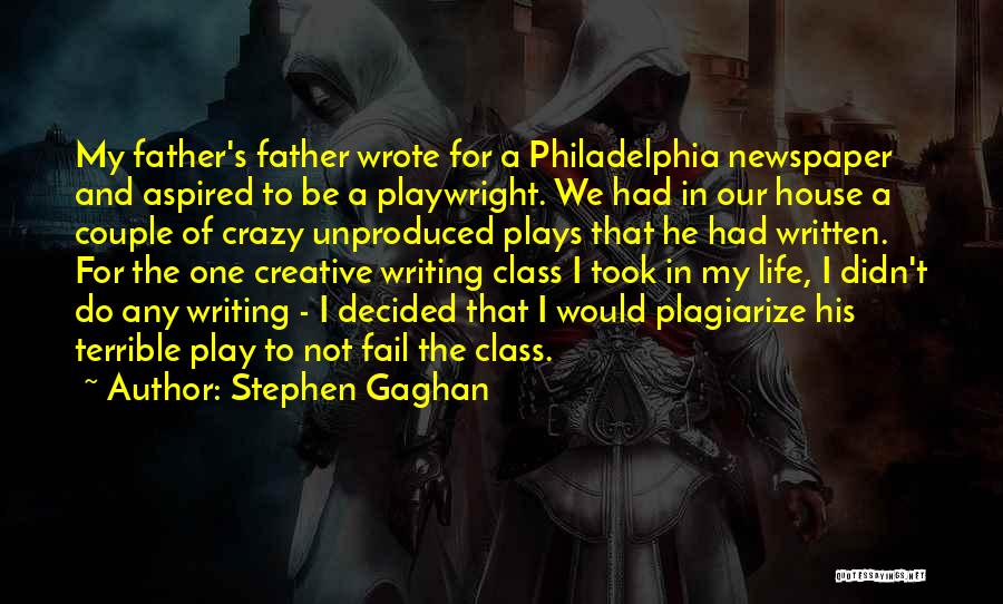 Stephen Gaghan Quotes: My Father's Father Wrote For A Philadelphia Newspaper And Aspired To Be A Playwright. We Had In Our House A
