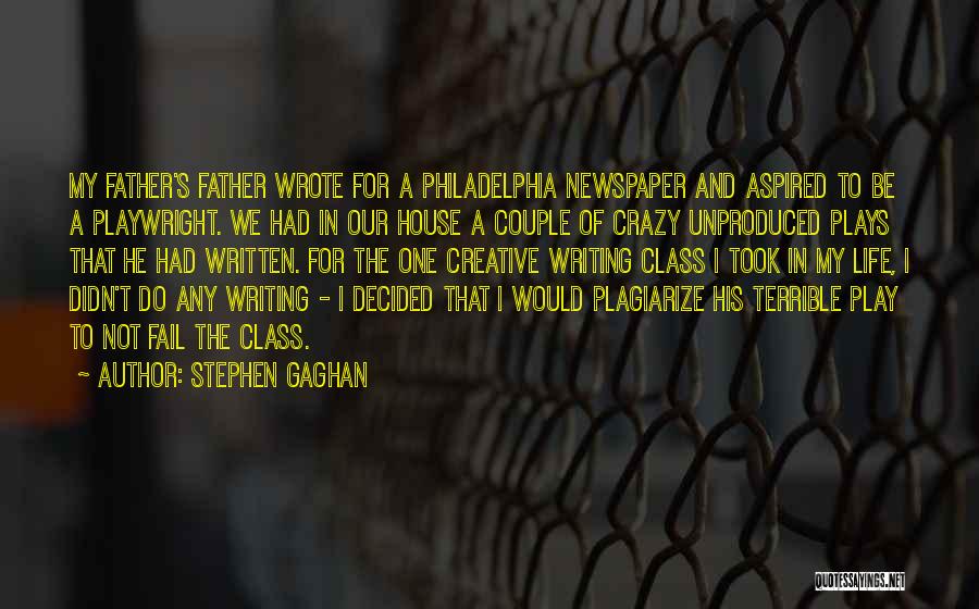 Stephen Gaghan Quotes: My Father's Father Wrote For A Philadelphia Newspaper And Aspired To Be A Playwright. We Had In Our House A