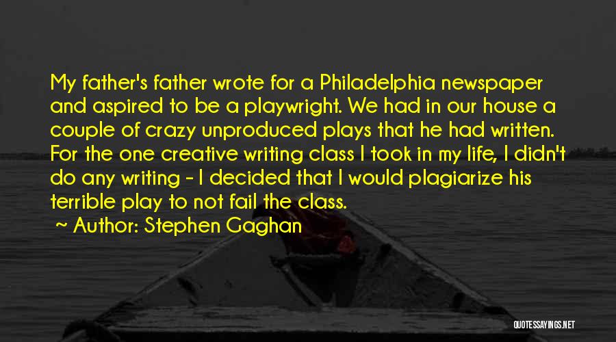 Stephen Gaghan Quotes: My Father's Father Wrote For A Philadelphia Newspaper And Aspired To Be A Playwright. We Had In Our House A