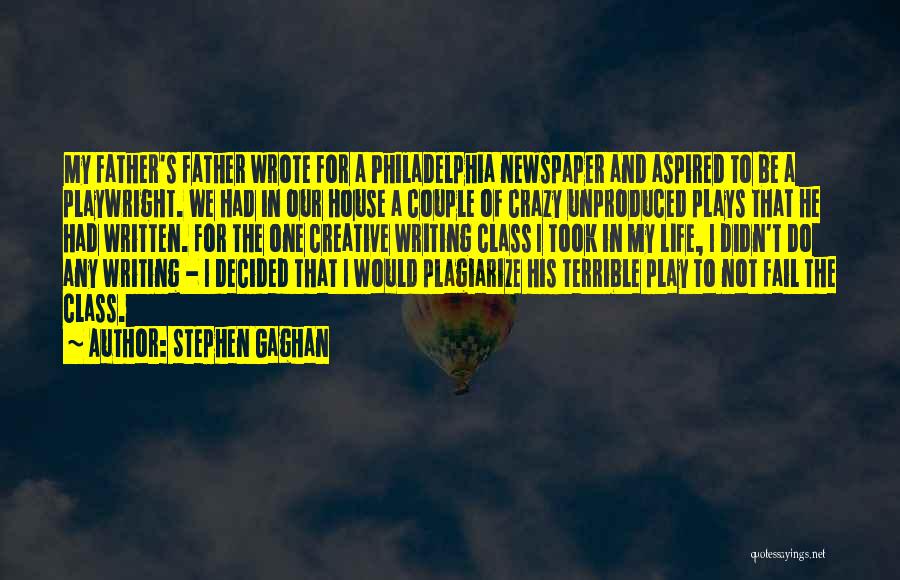 Stephen Gaghan Quotes: My Father's Father Wrote For A Philadelphia Newspaper And Aspired To Be A Playwright. We Had In Our House A