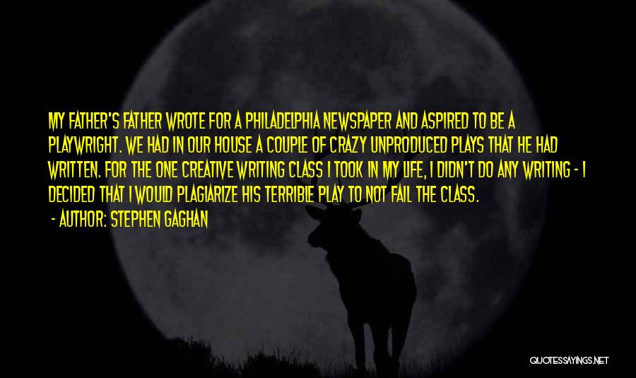 Stephen Gaghan Quotes: My Father's Father Wrote For A Philadelphia Newspaper And Aspired To Be A Playwright. We Had In Our House A