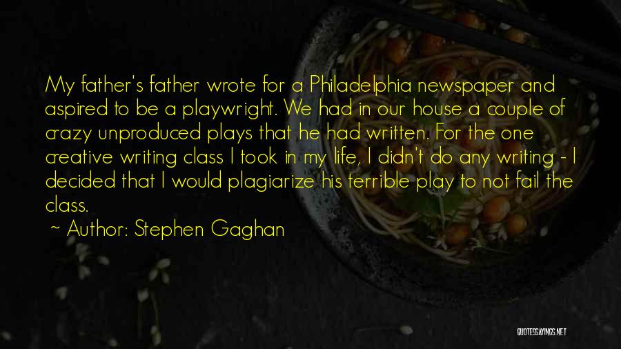 Stephen Gaghan Quotes: My Father's Father Wrote For A Philadelphia Newspaper And Aspired To Be A Playwright. We Had In Our House A