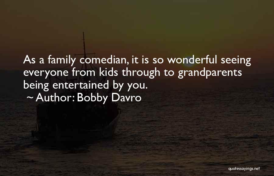 Bobby Davro Quotes: As A Family Comedian, It Is So Wonderful Seeing Everyone From Kids Through To Grandparents Being Entertained By You.