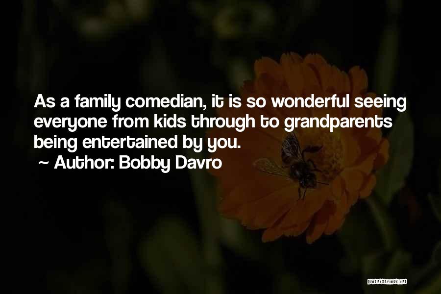 Bobby Davro Quotes: As A Family Comedian, It Is So Wonderful Seeing Everyone From Kids Through To Grandparents Being Entertained By You.