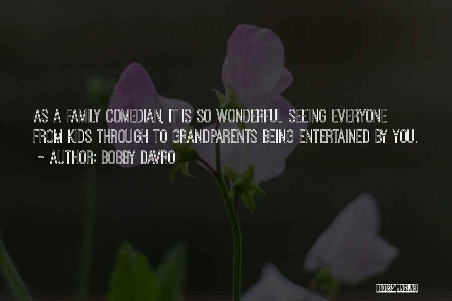 Bobby Davro Quotes: As A Family Comedian, It Is So Wonderful Seeing Everyone From Kids Through To Grandparents Being Entertained By You.
