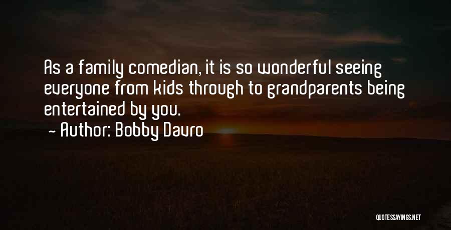 Bobby Davro Quotes: As A Family Comedian, It Is So Wonderful Seeing Everyone From Kids Through To Grandparents Being Entertained By You.