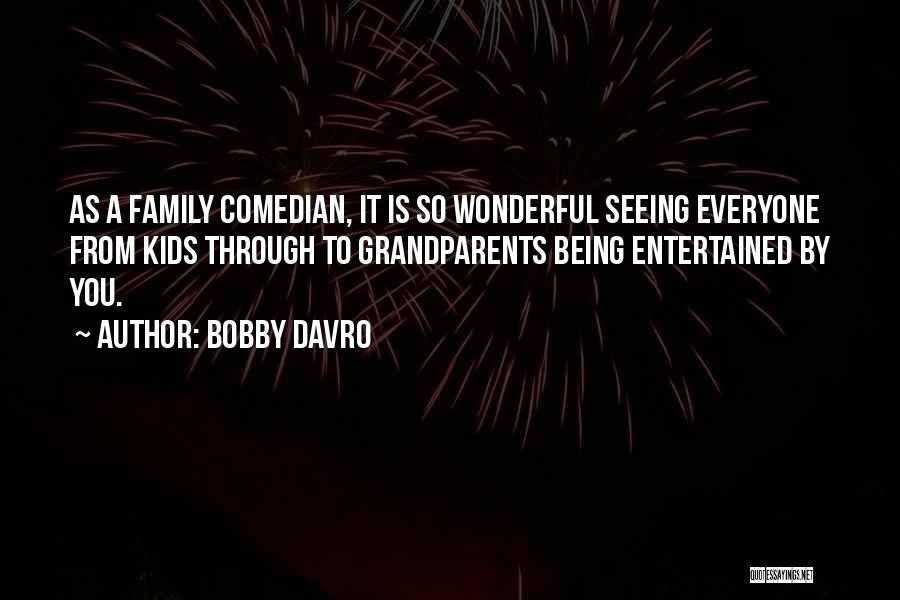Bobby Davro Quotes: As A Family Comedian, It Is So Wonderful Seeing Everyone From Kids Through To Grandparents Being Entertained By You.