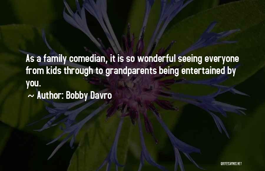 Bobby Davro Quotes: As A Family Comedian, It Is So Wonderful Seeing Everyone From Kids Through To Grandparents Being Entertained By You.