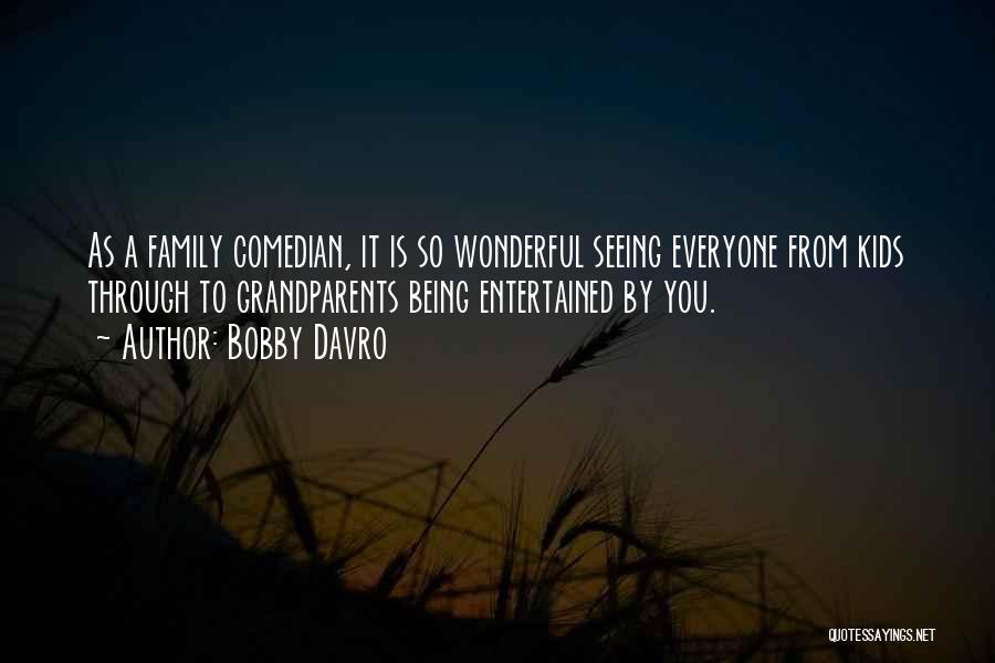 Bobby Davro Quotes: As A Family Comedian, It Is So Wonderful Seeing Everyone From Kids Through To Grandparents Being Entertained By You.