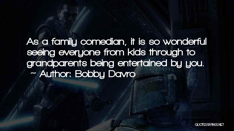 Bobby Davro Quotes: As A Family Comedian, It Is So Wonderful Seeing Everyone From Kids Through To Grandparents Being Entertained By You.