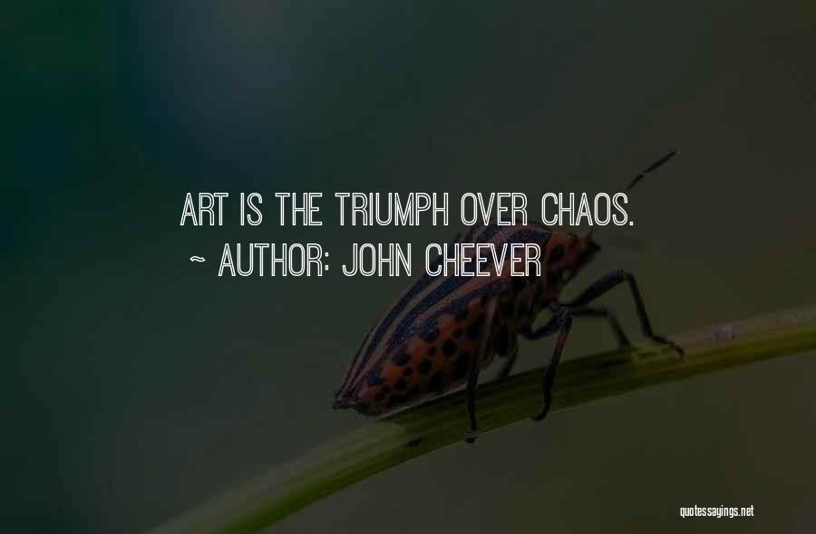 John Cheever Quotes: Art Is The Triumph Over Chaos.
