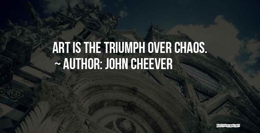 John Cheever Quotes: Art Is The Triumph Over Chaos.