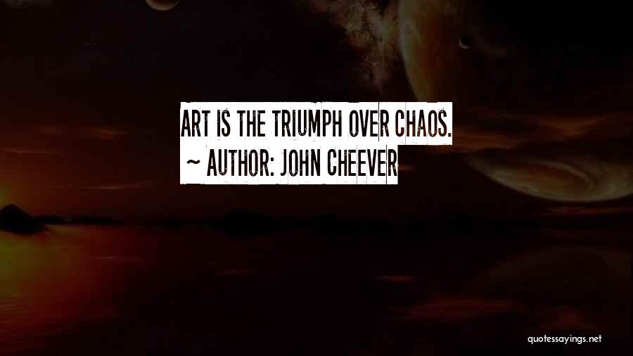 John Cheever Quotes: Art Is The Triumph Over Chaos.