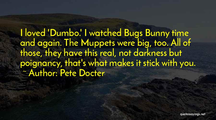 Pete Docter Quotes: I Loved 'dumbo.' I Watched Bugs Bunny Time And Again. The Muppets Were Big, Too. All Of Those, They Have