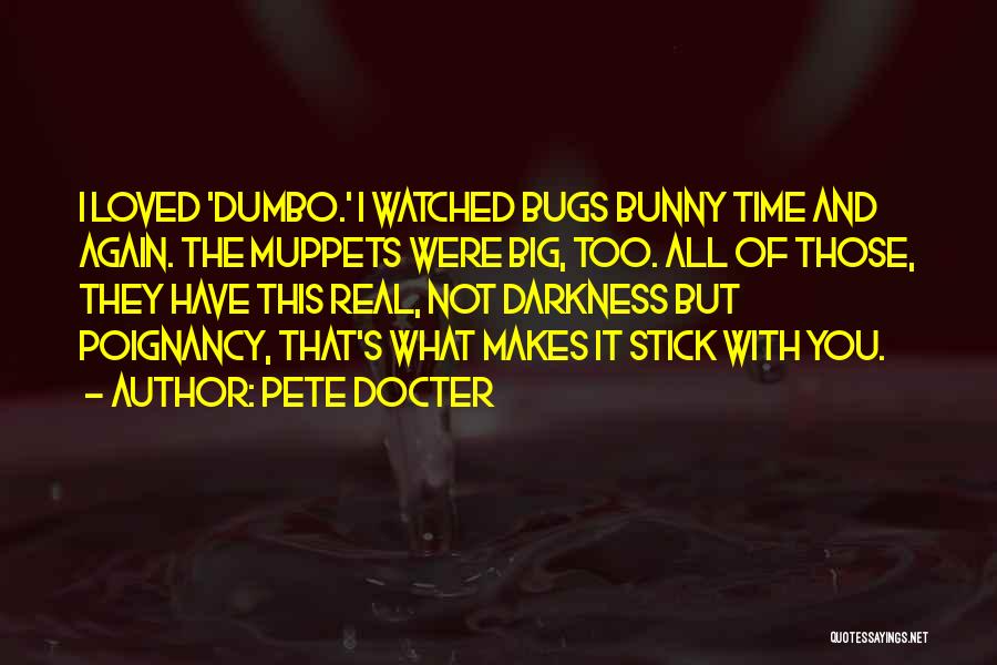 Pete Docter Quotes: I Loved 'dumbo.' I Watched Bugs Bunny Time And Again. The Muppets Were Big, Too. All Of Those, They Have