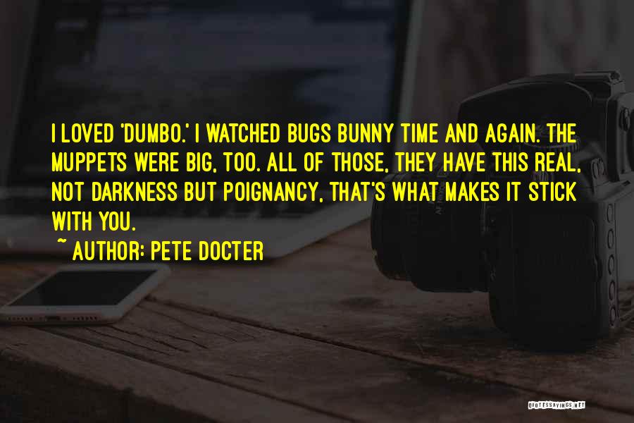 Pete Docter Quotes: I Loved 'dumbo.' I Watched Bugs Bunny Time And Again. The Muppets Were Big, Too. All Of Those, They Have