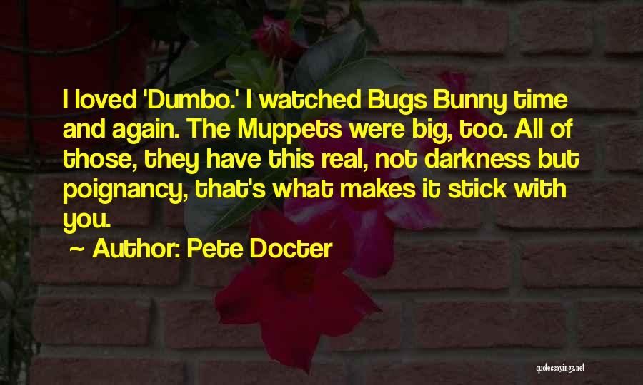 Pete Docter Quotes: I Loved 'dumbo.' I Watched Bugs Bunny Time And Again. The Muppets Were Big, Too. All Of Those, They Have
