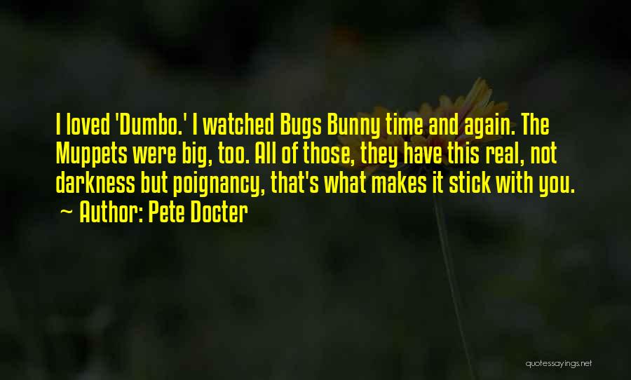 Pete Docter Quotes: I Loved 'dumbo.' I Watched Bugs Bunny Time And Again. The Muppets Were Big, Too. All Of Those, They Have