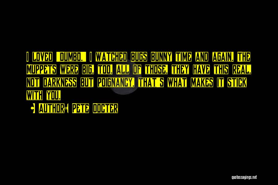 Pete Docter Quotes: I Loved 'dumbo.' I Watched Bugs Bunny Time And Again. The Muppets Were Big, Too. All Of Those, They Have