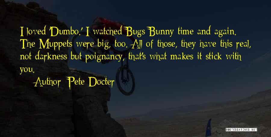 Pete Docter Quotes: I Loved 'dumbo.' I Watched Bugs Bunny Time And Again. The Muppets Were Big, Too. All Of Those, They Have