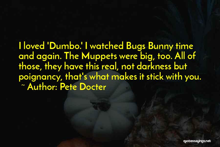 Pete Docter Quotes: I Loved 'dumbo.' I Watched Bugs Bunny Time And Again. The Muppets Were Big, Too. All Of Those, They Have