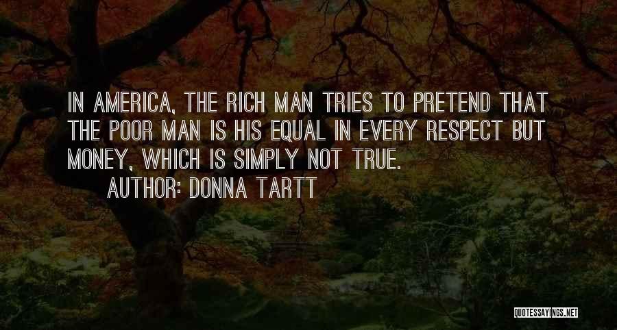 Donna Tartt Quotes: In America, The Rich Man Tries To Pretend That The Poor Man Is His Equal In Every Respect But Money,