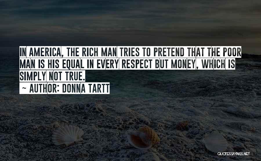 Donna Tartt Quotes: In America, The Rich Man Tries To Pretend That The Poor Man Is His Equal In Every Respect But Money,
