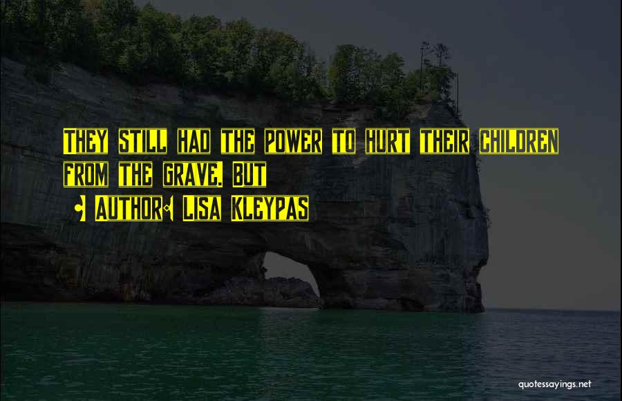 Lisa Kleypas Quotes: They Still Had The Power To Hurt Their Children From The Grave. But