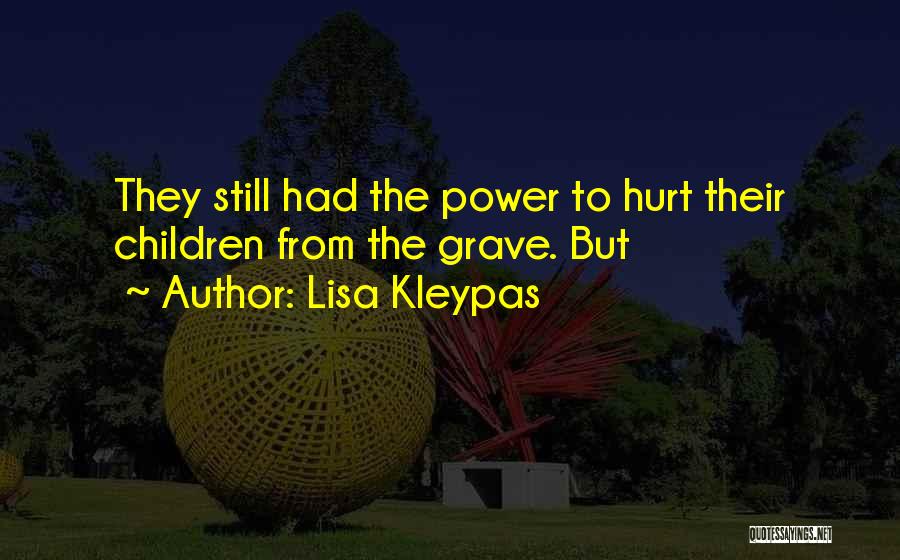 Lisa Kleypas Quotes: They Still Had The Power To Hurt Their Children From The Grave. But