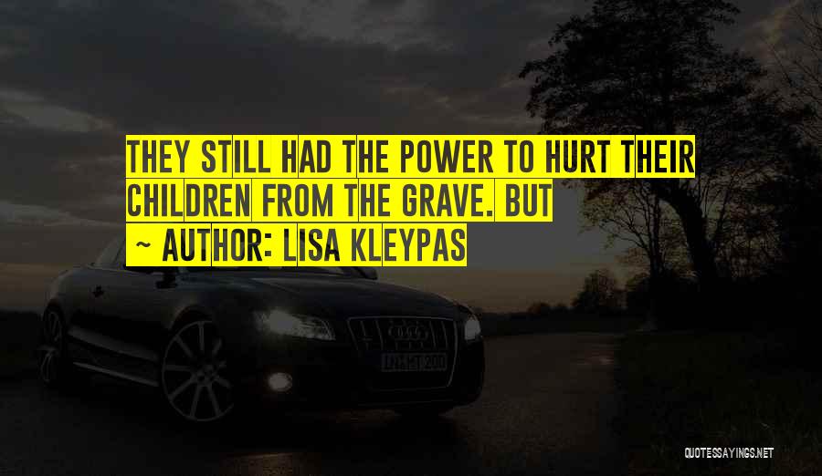 Lisa Kleypas Quotes: They Still Had The Power To Hurt Their Children From The Grave. But