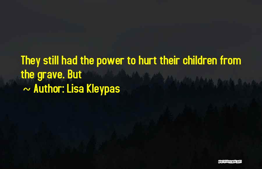 Lisa Kleypas Quotes: They Still Had The Power To Hurt Their Children From The Grave. But