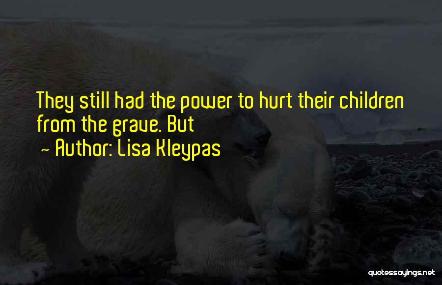 Lisa Kleypas Quotes: They Still Had The Power To Hurt Their Children From The Grave. But