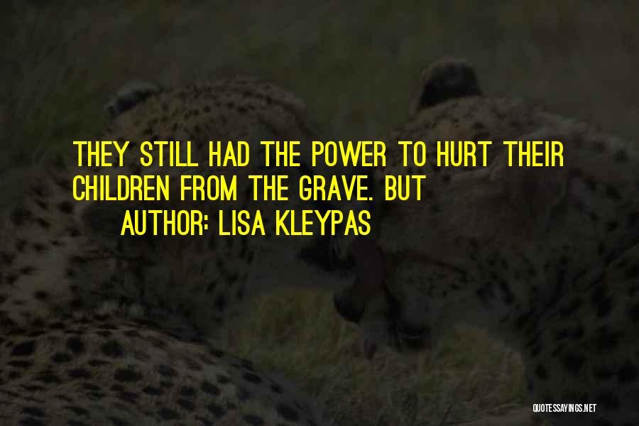 Lisa Kleypas Quotes: They Still Had The Power To Hurt Their Children From The Grave. But