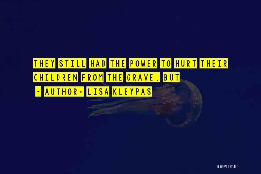 Lisa Kleypas Quotes: They Still Had The Power To Hurt Their Children From The Grave. But