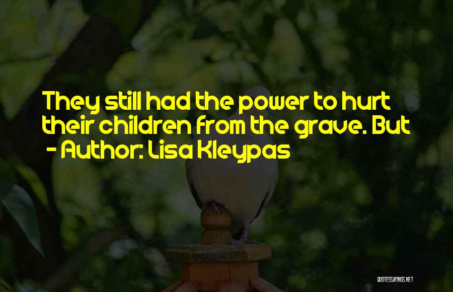 Lisa Kleypas Quotes: They Still Had The Power To Hurt Their Children From The Grave. But