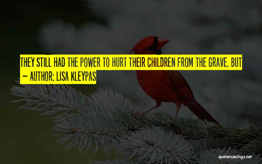 Lisa Kleypas Quotes: They Still Had The Power To Hurt Their Children From The Grave. But