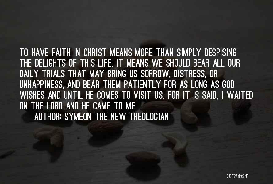 Symeon The New Theologian Quotes: To Have Faith In Christ Means More Than Simply Despising The Delights Of This Life. It Means We Should Bear