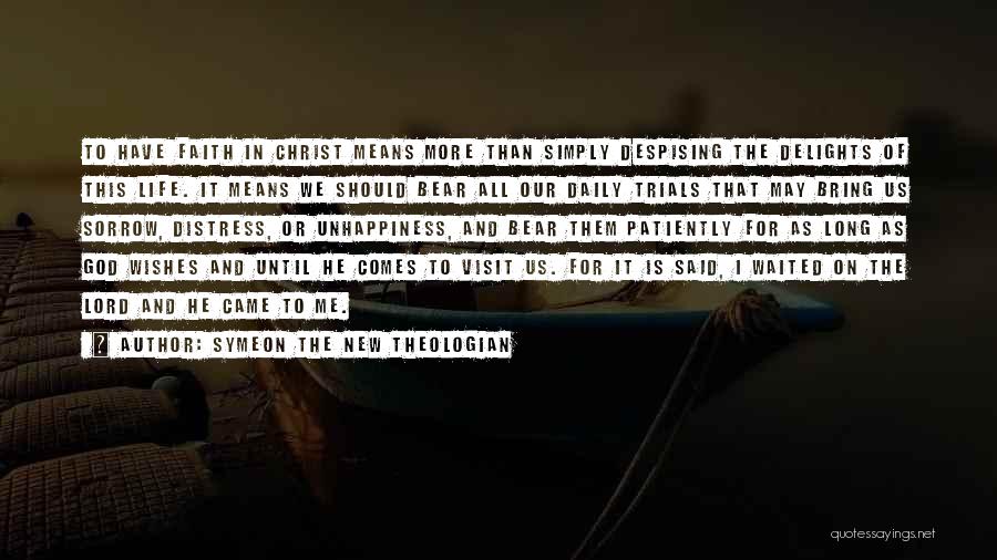 Symeon The New Theologian Quotes: To Have Faith In Christ Means More Than Simply Despising The Delights Of This Life. It Means We Should Bear