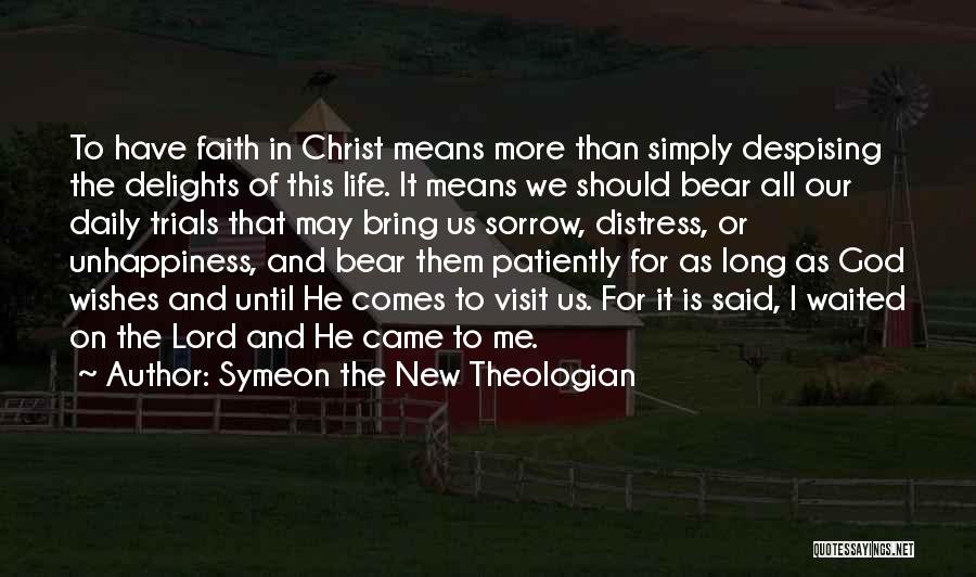 Symeon The New Theologian Quotes: To Have Faith In Christ Means More Than Simply Despising The Delights Of This Life. It Means We Should Bear