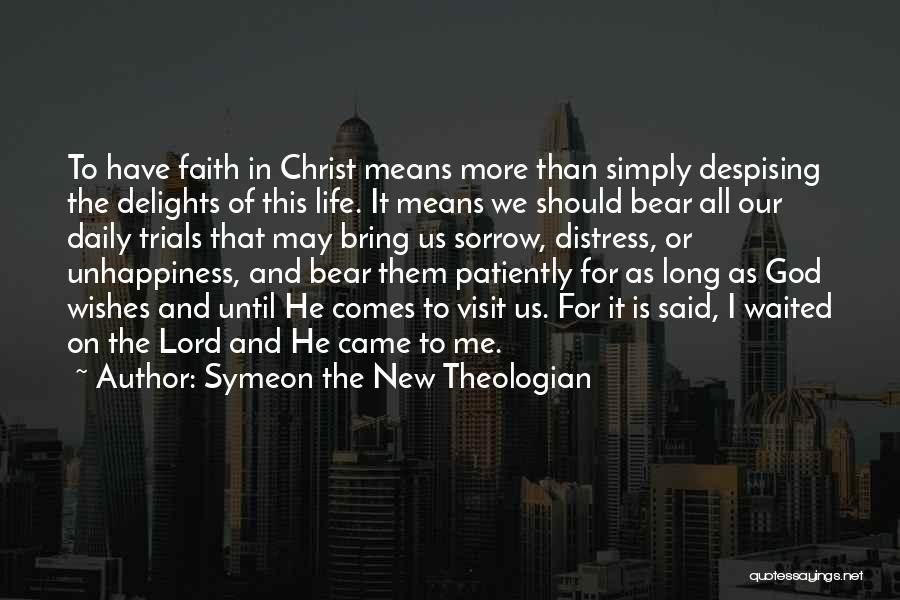 Symeon The New Theologian Quotes: To Have Faith In Christ Means More Than Simply Despising The Delights Of This Life. It Means We Should Bear