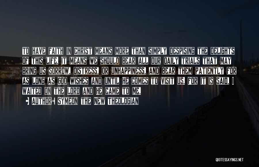 Symeon The New Theologian Quotes: To Have Faith In Christ Means More Than Simply Despising The Delights Of This Life. It Means We Should Bear