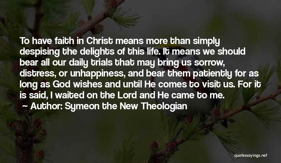 Symeon The New Theologian Quotes: To Have Faith In Christ Means More Than Simply Despising The Delights Of This Life. It Means We Should Bear