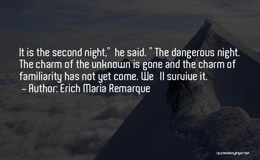 Erich Maria Remarque Quotes: It Is The Second Night, He Said. The Dangerous Night. The Charm Of The Unknown Is Gone And The Charm